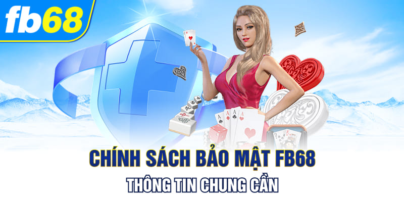 Chính sách bảo mật fb68 - Thông tin chung cần