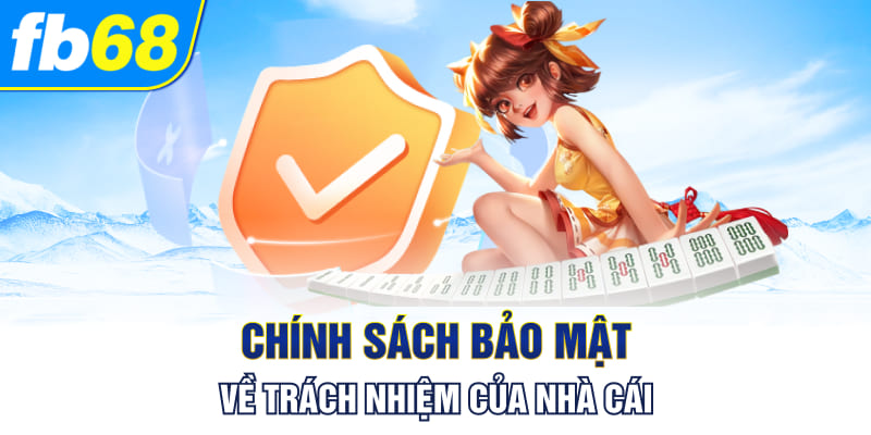Chính sách bảo mật về trách nhiệm của nhà cái
